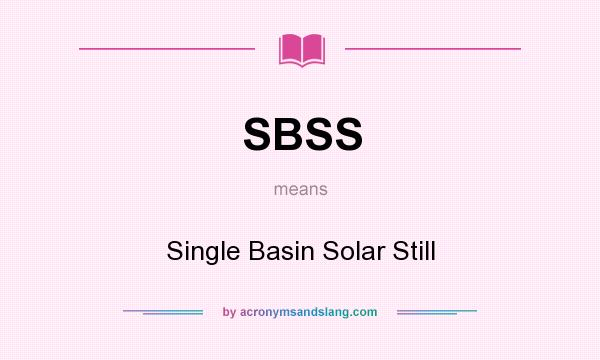 What does SBSS mean? It stands for Single Basin Solar Still