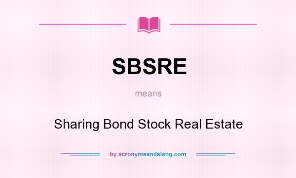 What does SBSRE mean? It stands for Sharing Bond Stock Real Estate