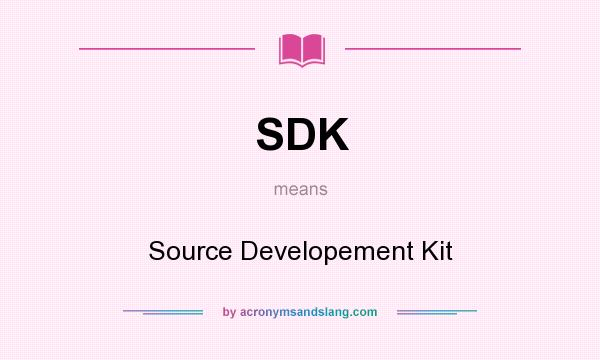 What does SDK mean? It stands for Source Developement Kit