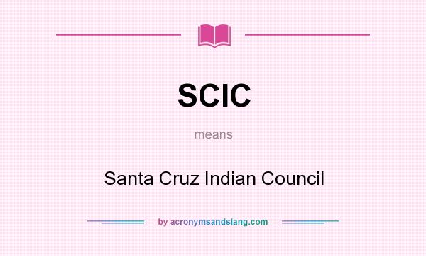 What does SCIC mean? It stands for Santa Cruz Indian Council