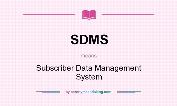 What does SDMS mean? It stands for Subscriber Data Management System