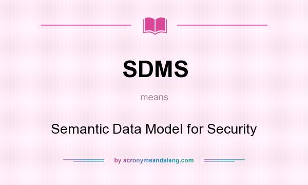 What does SDMS mean? It stands for Semantic Data Model for Security