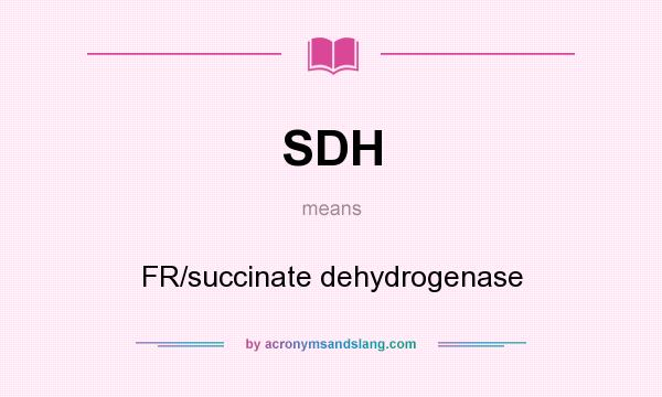 What does SDH mean? It stands for FR/succinate dehydrogenase