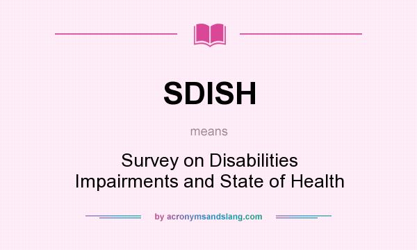 What does SDISH mean? It stands for Survey on Disabilities Impairments and State of Health