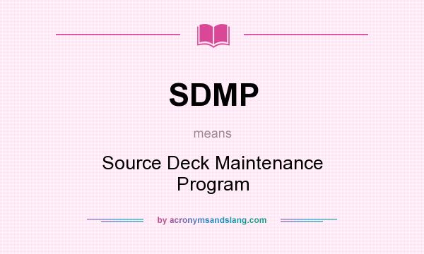 What does SDMP mean? It stands for Source Deck Maintenance Program
