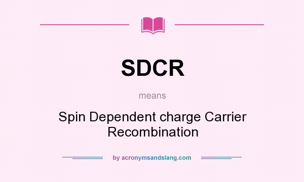 What does SDCR mean? It stands for Spin Dependent charge Carrier Recombination