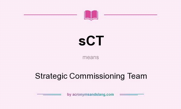 What does sCT mean? It stands for Strategic Commissioning Team