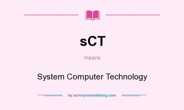 What does sCT mean? It stands for System Computer Technology