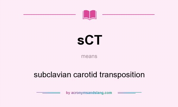 What does sCT mean? It stands for subclavian carotid transposition