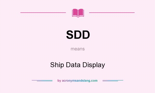 What does SDD mean? It stands for Ship Data Display
