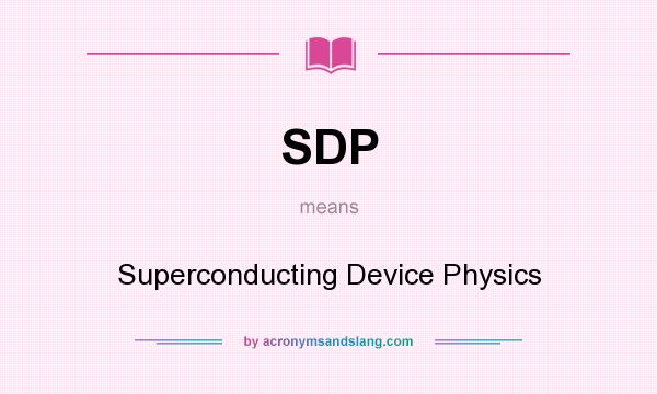 What does SDP mean? It stands for Superconducting Device Physics