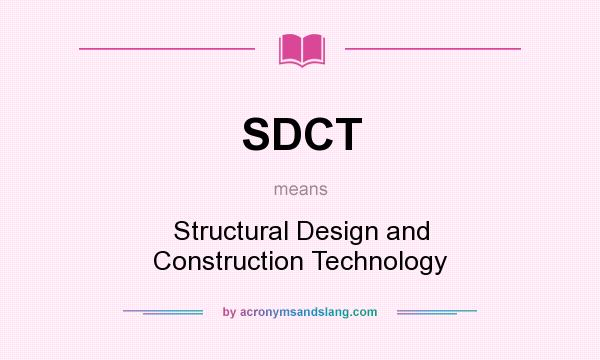 What does SDCT mean? It stands for Structural Design and Construction Technology