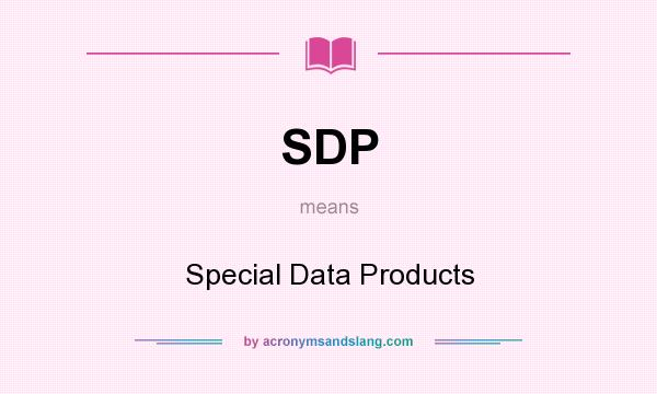 What does SDP mean? It stands for Special Data Products