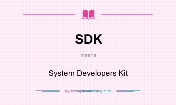 What does SDK mean? It stands for System Developers Kit