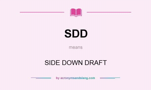 What does SDD mean? It stands for SIDE DOWN DRAFT