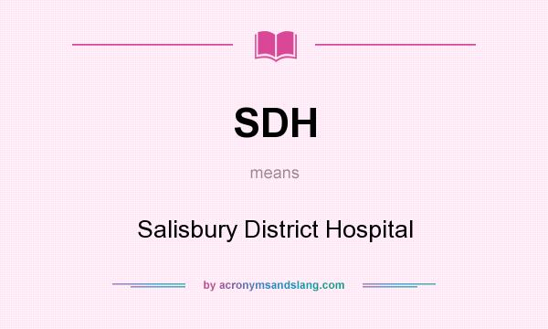 What does SDH mean? It stands for Salisbury District Hospital