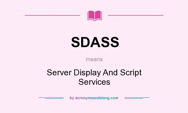 What does SDASS mean? It stands for Server Display And Script Services