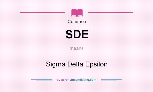 What does SDE mean? It stands for Sigma Delta Epsilon