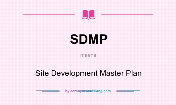 What does SDMP mean? It stands for Site Development Master Plan