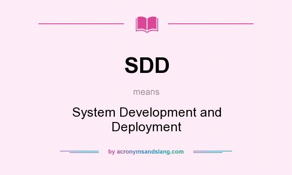 What does SDD mean? It stands for System Development and Deployment
