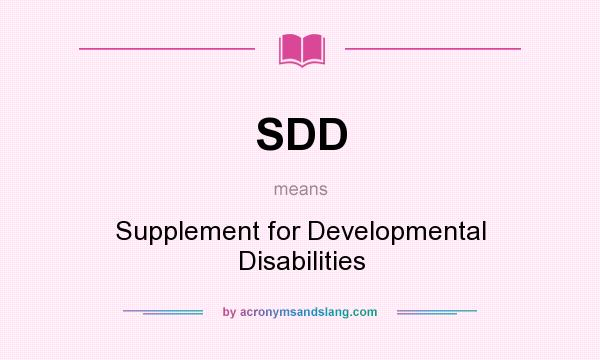 What does SDD mean? It stands for Supplement for Developmental Disabilities