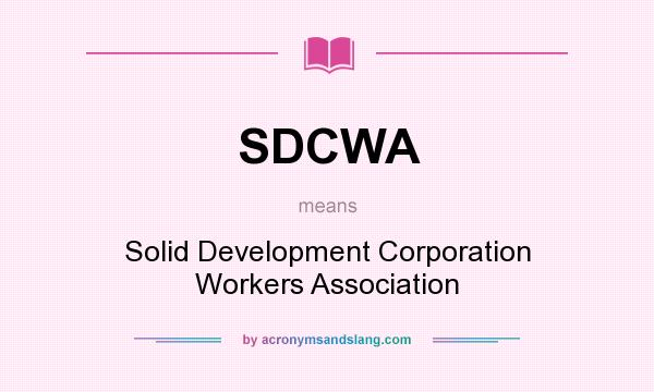 What does SDCWA mean? It stands for Solid Development Corporation Workers Association