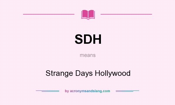 What does SDH mean? It stands for Strange Days Hollywood
