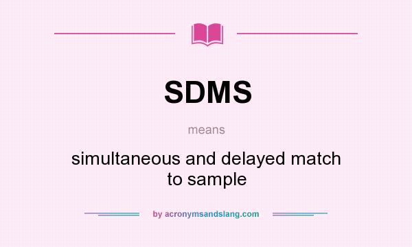 What does SDMS mean? It stands for simultaneous and delayed match to sample
