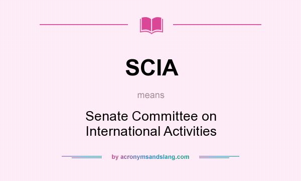 What does SCIA mean? It stands for Senate Committee on International Activities