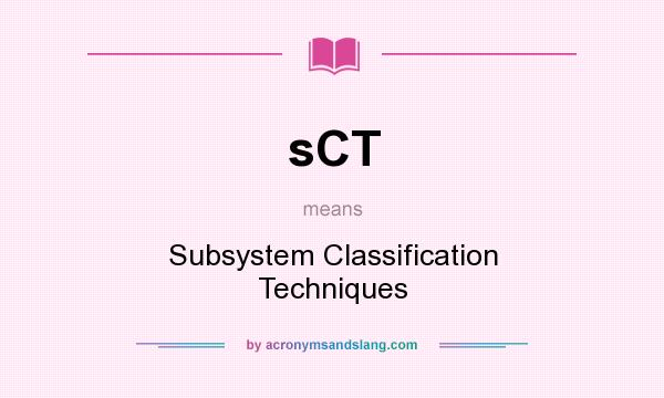 What does sCT mean? It stands for Subsystem Classification Techniques