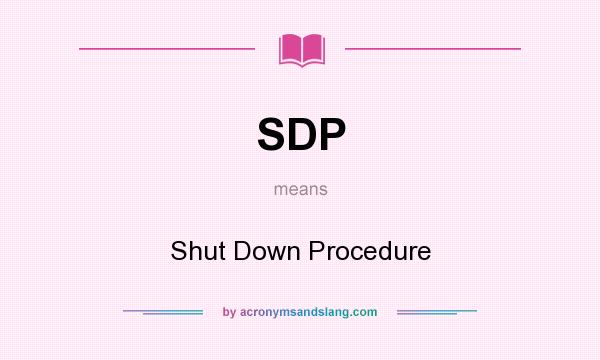 What does SDP mean? It stands for Shut Down Procedure