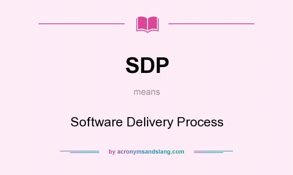 What does SDP mean? It stands for Software Delivery Process