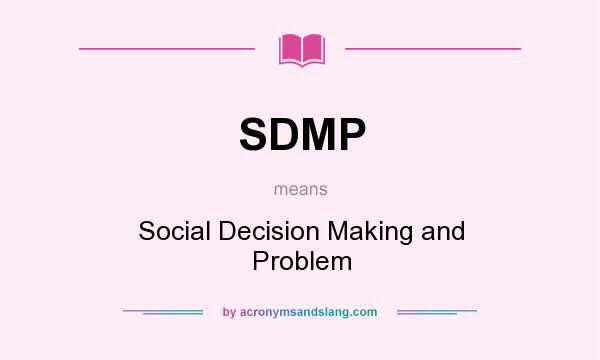 What does SDMP mean? It stands for Social Decision Making and Problem