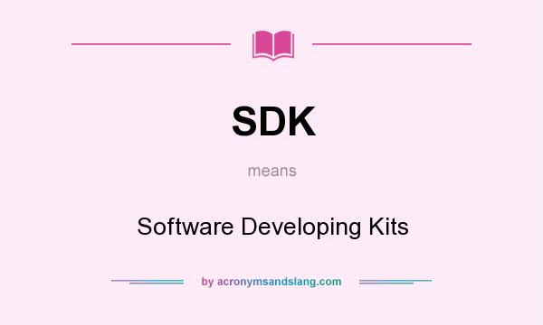 What does SDK mean? It stands for Software Developing Kits
