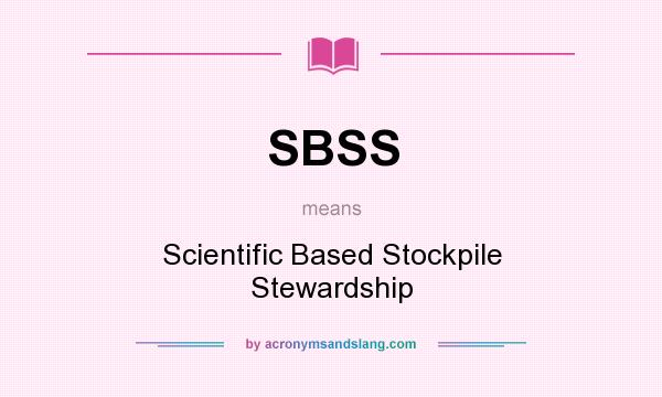 What does SBSS mean? It stands for Scientific Based Stockpile Stewardship