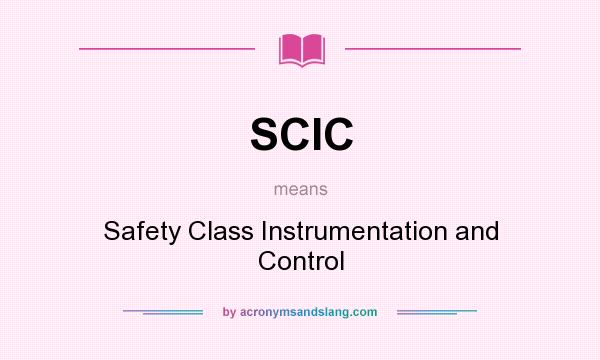 What does SCIC mean? It stands for Safety Class Instrumentation and Control