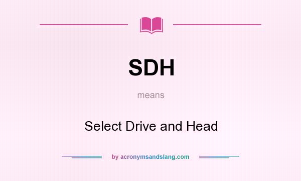 What does SDH mean? It stands for Select Drive and Head