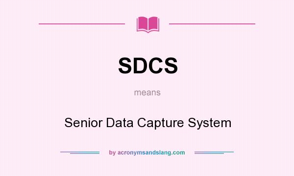 What does SDCS mean? It stands for Senior Data Capture System