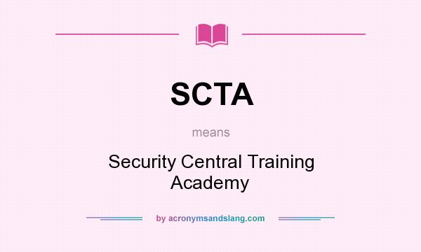 What does SCTA mean? It stands for Security Central Training Academy