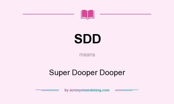 What does SDD mean? It stands for Super Dooper Dooper