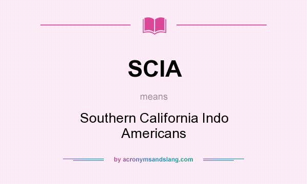 What does SCIA mean? It stands for Southern California Indo Americans