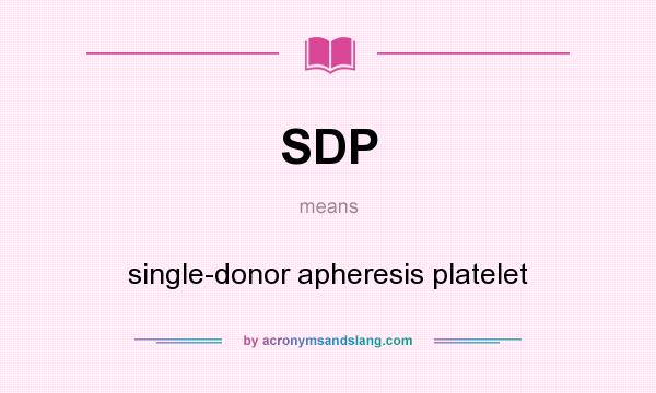What does SDP mean? It stands for single-donor apheresis platelet