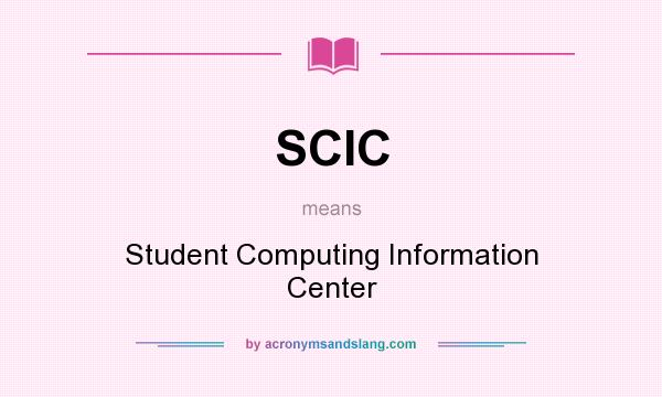 What does SCIC mean? It stands for Student Computing Information Center