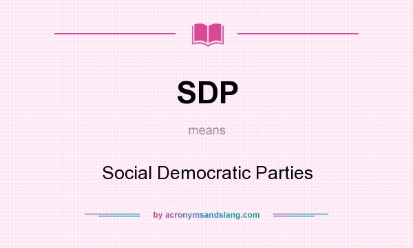 What does SDP mean? It stands for Social Democratic Parties