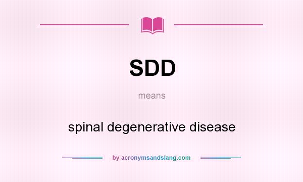 What does SDD mean? It stands for spinal degenerative disease