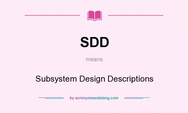 What does SDD mean? It stands for Subsystem Design Descriptions