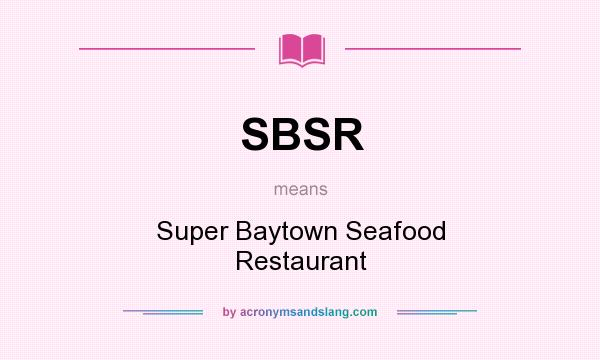What does SBSR mean? It stands for Super Baytown Seafood Restaurant