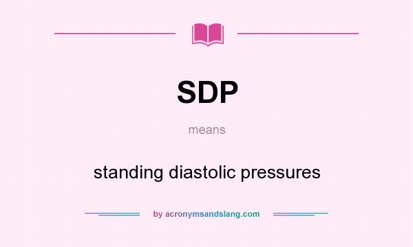 What does SDP mean? It stands for standing diastolic pressures