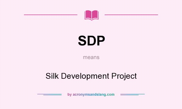 What does SDP mean? It stands for Silk Development Project