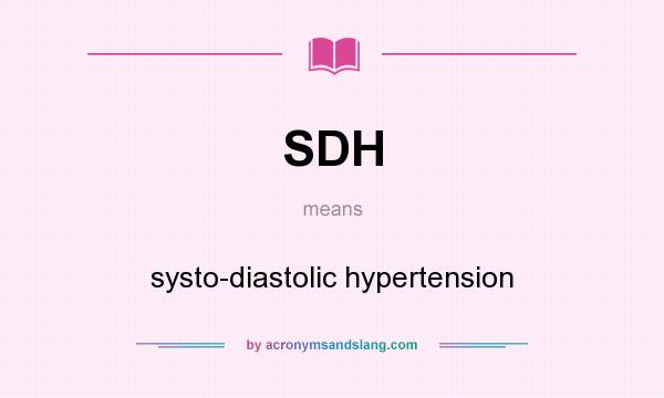 What does SDH mean? It stands for systo-diastolic hypertension